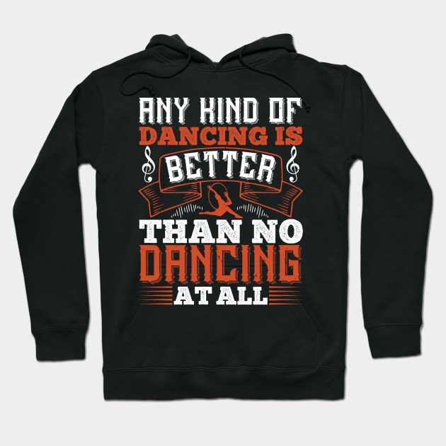 Dancing - Dancing Is Better Than No Dancing Hoodie by NoPlanB